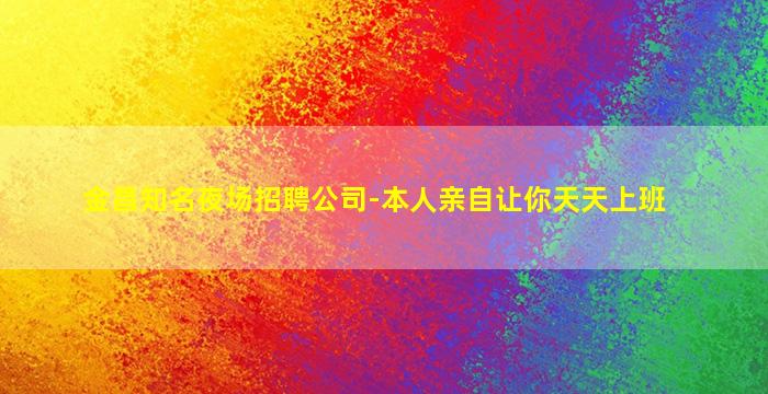 金昌知名夜场招聘公司-本人亲自让你天天上班
